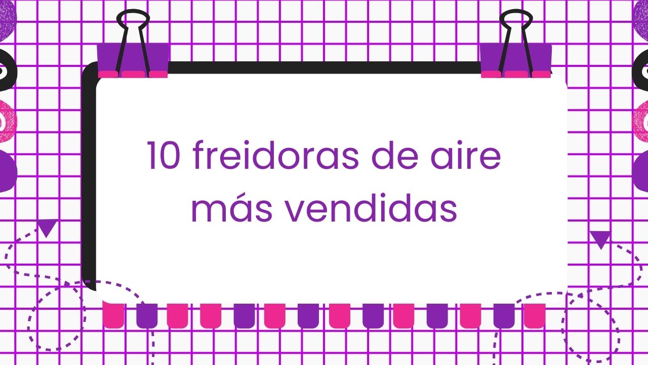 Las 10 freidoras de aire más vendidas