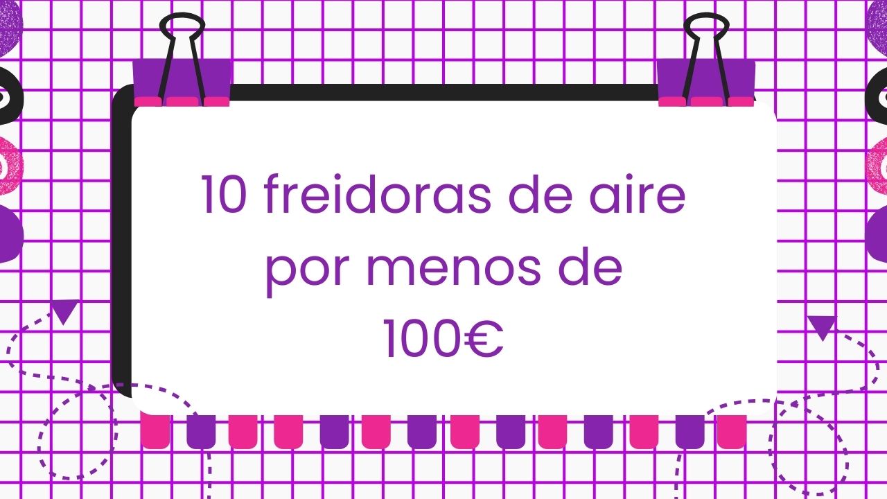 10 freidoras de aire por menos de 100€