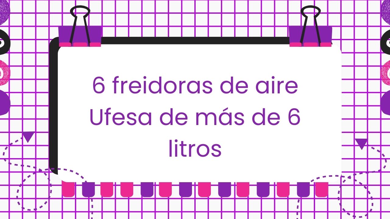 Freidoras de aire Ufesa de más de 6 litros