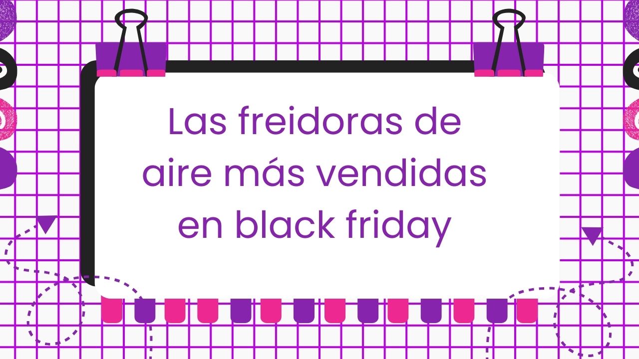 Las freidoras de aire más vendidas en black friday