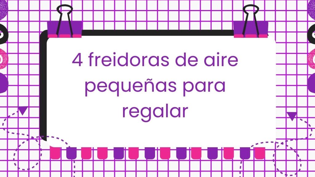 4 freidoras de aire pequeñas para regalar