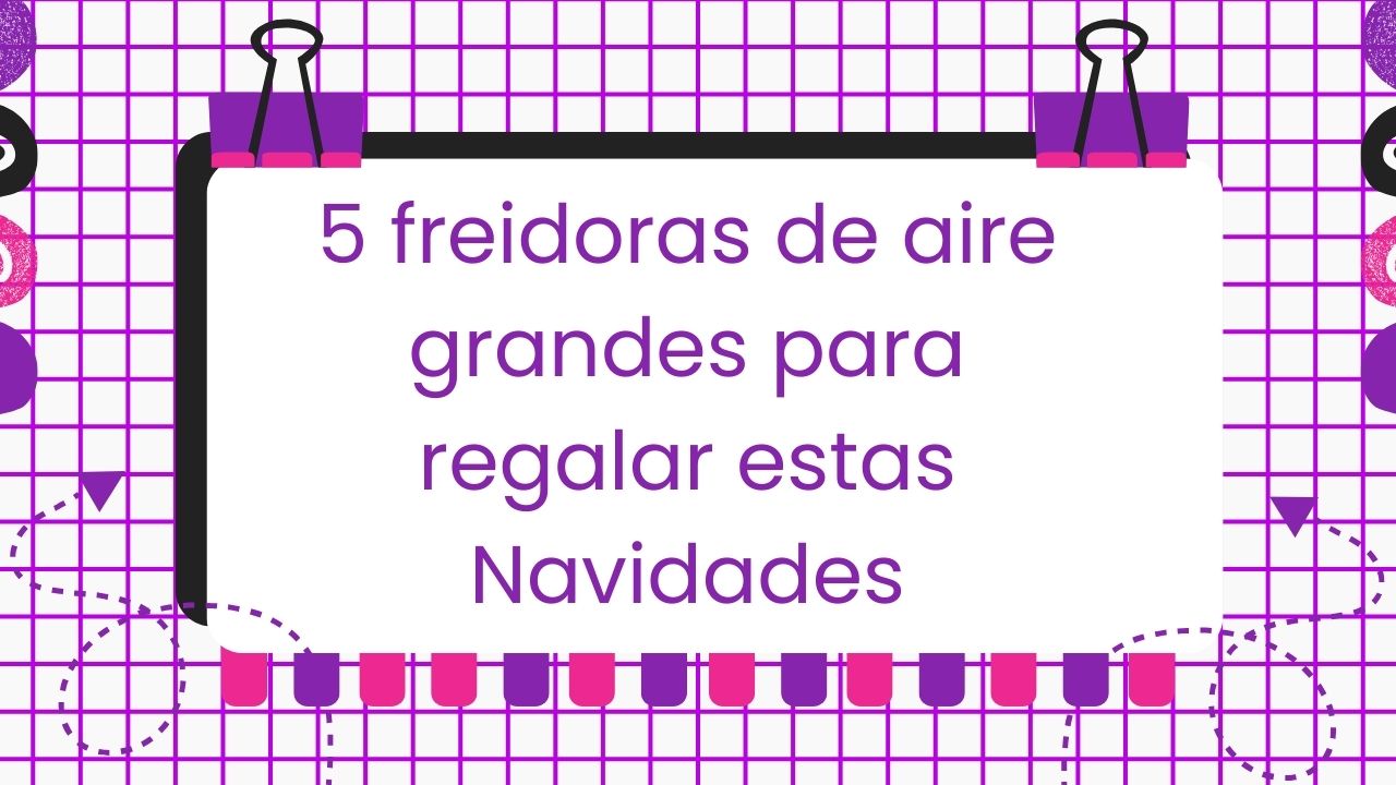 5 freidoras de aire grandes para regalar