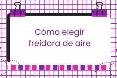 Cómo elegir freidora de aire