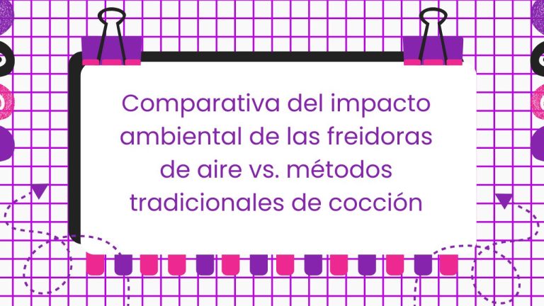 Impacto ambiental de las freidoras de aire