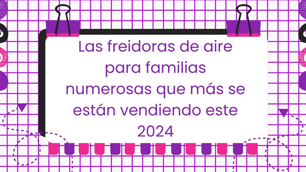 Las freidoras de aire para familias numerosas más vendidas