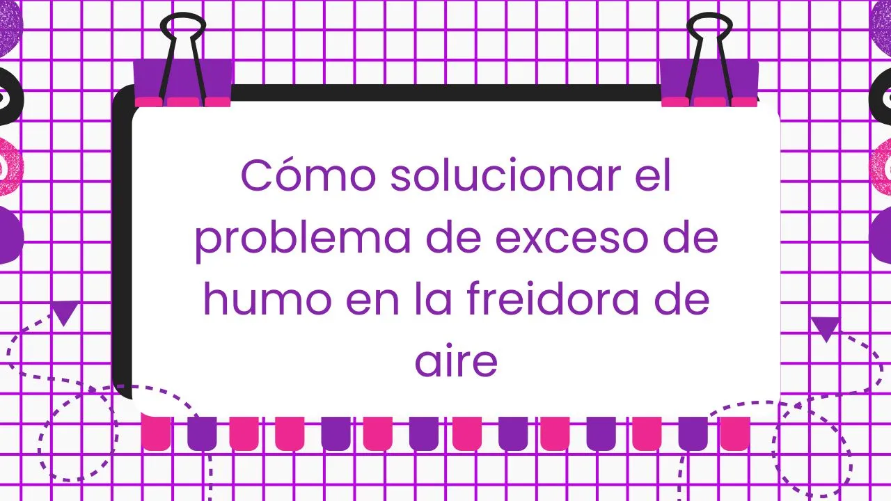 Humo en la freidora de aire
