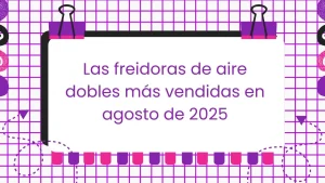 Las freidoras de aire dobles más vendidas en agosto de 2025